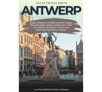 ANTWERP TRAVEL GUIDE 2025: Explore Belgium’s Stylish Cultural Capital Through Hidden Gems, Architecture, Food, Art, Fashion, Riverfront Charm, and Experiences for Every Traveler