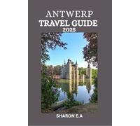 ANTWERP TRAVEL GUIDE 2025: Explore the Culture, Practical Tips and Hidden Gems