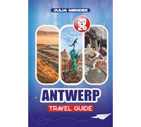 ANTWERP TRAVEL GUIDE 2026: Detailed Itineraries, Safety Tips, Top Attractions, Nightlife, and Family-Friendly Experiences