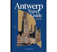 ANTWERP TRAVEL GUIDE 2026: “Discover Belgium’s Cultural Jewel - Art, Architecture, Fashion, and Hidden Gems of Antwerp 2026”