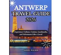 ANTWERP TRAVEL GUIDE 2026: Experience Culture, Cuisine, Landmarks, and Adventures Like a Local