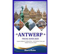 ANTWERP TRAVEL GUIDE 2026: Explore Belgium’s Cultural Gem - Art, Fashion, Food, and Hidden Treasures Await