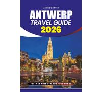 ANTWERP TRAVEL GUIDE 2026: Explore History, Art, Culture, Festivals, Hidden Gems, and Practical Tips for Stress-Free and Memorable Trip