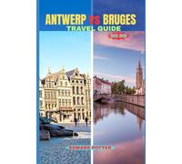 ANTWERP VS BRUGES TRAVEL GUIDE 2025-2026: Antwerp & Bruges Unlocked: Culture, Cuisine, and Timeless Charm in Belgium’s Crown Jewels
