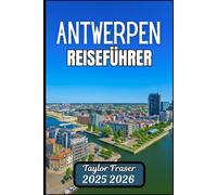 ANTWERPEN REISEFÜHRER 2025 2026: Entdecken Sie Architektur, Kunst und authentisches Stadtleben