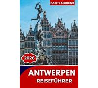ANTWERPEN REISEFÜHRER 2026: Ein moderner Reiseführer für Antwerpens Museen, die Gastronomie, die Architektur und das Nachtleben.