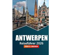 Antwerpen Reiseführer 2026: Entdecken Sie Belgiens verstecktes Juwel, die wichtigsten Attraktionen, Kultur, historische Sehenswürdigkeiten, Kulinarik und Abenteuer