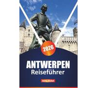 ANTWERPEN REISEFÜHRER 2026: Entdecken Sie die wichtigsten Sehenswürdigkeiten, versteckten Schätze, die lokale Küche, Kultur, Shopping und wichtige Tipps für jeden Reisenden