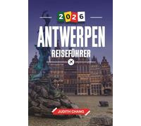 ANTWERPEN REISEFÜHRER 2026: Entdecken Sie versteckte Schätze, historische Sehenswürdigkeiten, Reisetipps und unvergessliche Urlaubserlebnisse