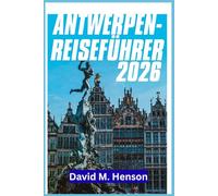 Antwerpen Reiseführer 2026: Spaziergänge in der Nachbarschaft, Tagesausflüge, Museen, Essen und clevere Routen für Ihren Belgienaufenthalt