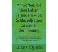 Antworten, die dein Leben verändern - 50 Schlüsselfragen zu deiner Bestimmung: Ein strukturiertes Coaching-Buch, inklusive Beispiele, wie Menschen Ihre Leben verändert haben.
