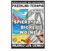 Antystresowa kolorowanka dla dorosłych wulgaryzmy i przekleństwa w pracy: Koloruj cieniuj i miej to w dup*e - kolorowanka relaksacyjna dla dorosłych na stres w robocie