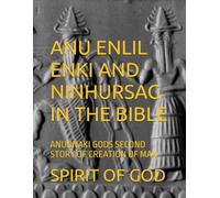 ANU ENLIL ENKI AND NINHURSAG IN THE BIBLE: ANUNNAKI GODS SECOND STORY OF CREATION OF MAN