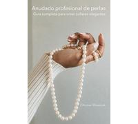 Anudado profesional de perlas: Guía completa para crear collares elegantes