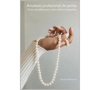 Anudado profesional de perlas: Guía completa para crear collares elegantes