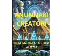 ANUNNAKI CREATORI: Ingegneria Genetica Aliena (I MISTERI DI NIBIRU E DEGLI ANUNNAKI)