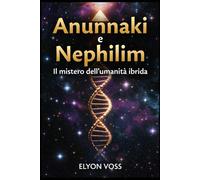 Anunnaki e Nephilim: Il mistero dell’umanità ibrida