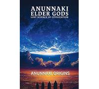 Anunnaki Elder Gods, Lost Science of Civilization: 3 (Anunnaki Elder Gods Trilogy)