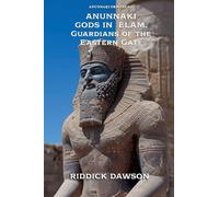 Anunnaki Gods in Elam, Guardians of the Eastern Gate: 11 (Anunnaki Origins)