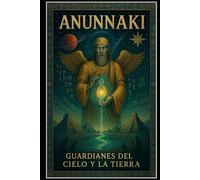 “Anunnaki/ Guardianes del Cielo y la Tierra”