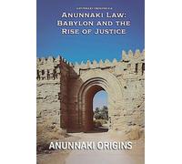 Anunnaki Law: Babylon and the Rise of Justice: 16 (Anunnaki Origins)