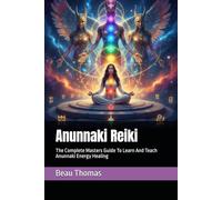 Anunnaki Reiki: The Complete Masters Guide To Learn And Teach Anunnaki Energy Healing