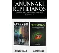 Anunnaki Reptilianos: La Historia Jamás Contada de la Humanidad (2 Libros en 1)