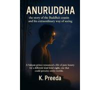 Anuruddha: A Sakyan prince renounced a life of pure luxury for a different kind of sight, one that could perceive entire worlds. (The Awakened Legacy: Chronicles of Noble Lives Across Time)