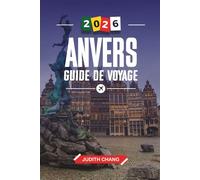 ANVERS GUIDE DE VOYAGE 2026: Découvrez des joyaux cachés, des monuments historiques, des conseils de voyage et des vacances inoubliables