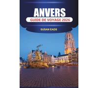 ANVERS Guide de voyage 2026: Explorez la vieille ville d'Anvers, la cathédrale Notre-Dame et la gare centrale avec ses musées, ses cafés et ses rues commerçantes