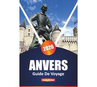 ANVERS GUIDE DE VOYAGE 2026: Explorez les principales attractions, les joyaux cachés, la cuisine locale, la culture, le shopping et les conseils essentiels pour chaque voyageur