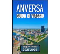ANVERSA GUIDA DI VIAGGIO 2025 2026: Esplora l'architettura, l'arte e la vita urbana autentica