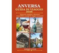 ANVERSA GUIDA DI VIAGGIO 2026: Itinerario completo, attrazioni imperdibili, consigli di viaggio economici, spunti locali, guida gastronomica e ... esplorare una destinazione storica europea