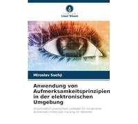 Anwendung von Aufmerksamkeitsprinzipien in der elektronischen Umgebung: Einschließlich praktischem Leitfaden für moderierte Nutzertests mittels Eye-Tracking für Websites