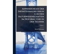Anwendungen Der Infinitesimalrechnung in Den Naturwissenschaften Im Hochbau Und in Der Technik