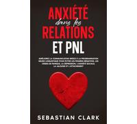 Anxiété dans les relations et PNL: Améliorez la communication grâce à la programmation neuro-linguistique pour éviter les pensées négatives, les ... Surmonter l’anxiété en couple grâce)