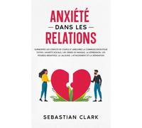 Anxiété dans les relations: Surmontez les conflits de couple et améliorez la communication pour éviter l’anxiété sociale, les crises de panique, la ... Surmonter l’anxiété en couple grâce)