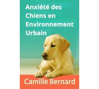 Anxiété des chiens en environnement urbain: Le Guide Révolutionnaire pour Apaiser Votre Chien en 7 Jours