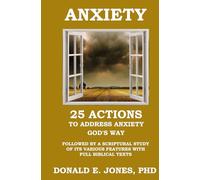 ANXIETY 25 Actions to Address Anxiety God's Way Followed by A Scriptural Study of Its Various Features with Full Biblical Texts (Dealing With the Dark Emotions)