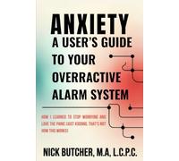 ANXIETY: A USER'S GUIDE TO YOUR OVERACTIVE ALARM SYSTEM: Or: How I Learned to Stop Worrying and Love the Panic (Just Kidding, That's Not How This Works)