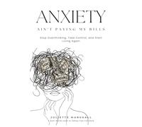 Anxiety Ain’t Paying My Bills: Stop Overthinking, Take Control, and Start Living Again