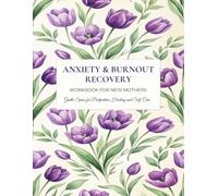 Anxiety and Burnout Recovery: A Practical Workbook to Overcome Exhaustion, Regain Your Energy, and Find Balance