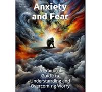 Anxiety and Fear: A Practical Guide to Understanding and Overcoming Worry Through Education-Based Strategies: How to Break Free from the Cycles of ... and Specific Fears, Including Math Anxiety)