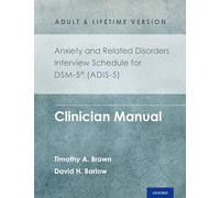 Anxiety and Related Disorders Interview Schedule for DSM-5 (ADIS-5) - Adult and Lifetime Version: Clinician Manual (Treatments That Work)