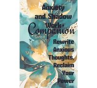 Anxiety and Shadow Work Companion: Rewrite Anxious Thoughts, Reclaim Your Power