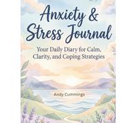 Anxiety and Stress Journal: Your Daily Diary for Calm, Clarity, and Coping Strategies