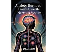 Anxiety, Burnout, Trauma, and the Nervous System: Calm Anxiety, Heal Trauma, and Restore Your Nervous System’s Strength