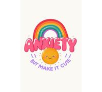 Anxiety But Make It Cute: Funny Kawaii Rainbow Notebook - Original Gift Idea for Women Teen Girls - 120 Lined Pages Journal - Mental Health Awareness ... Quote Gag Gift - 6x9 Matte Finish Paperback
