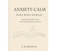 Anxiety-Calm Daily Reset Journal: A Gentle Morning and Evening Practice to Ease Your Mind and Restore Peace