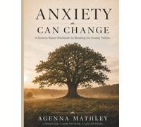 Anxiety Can Change: A Science-Based Workbook for Breaking the Anxiety Pattern